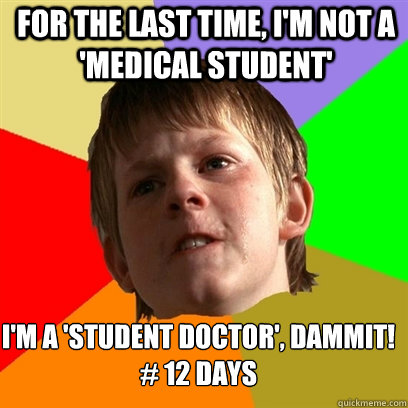 for the last time, i'm not a 'medical student' I'm a 'student doctor', dammit!
# 12 days - for the last time, i'm not a 'medical student' I'm a 'student doctor', dammit!
# 12 days  Angry School Boy