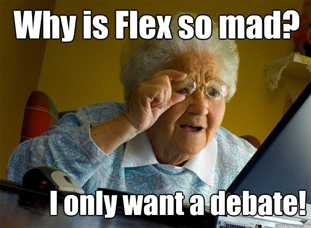 Why is Flex so mad? I only want a debate!  Grandma finds the Internet