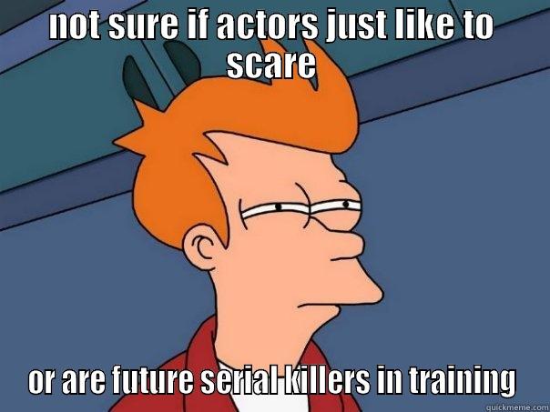 Shadows edge - NOT SURE IF ACTORS JUST LIKE TO SCARE OR ARE FUTURE SERIAL KILLERS IN TRAINING Futurama Fry