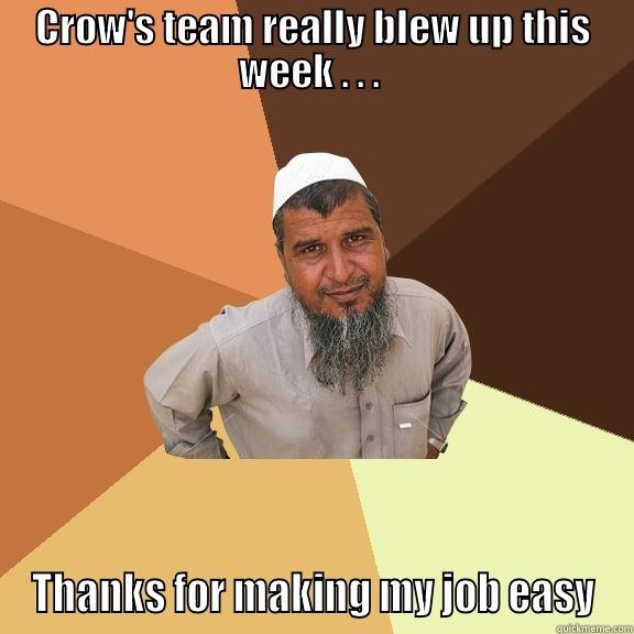 CROW'S TEAM REALLY BLEW UP THIS WEEK . . .  THANKS FOR MAKING MY JOB EASY Ordinary Muslim Man