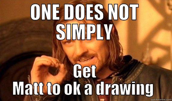 ONE DOES NOT SIMPLY GET MATT TO OK A DRAWING  One Does Not Simply