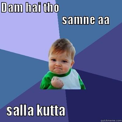 work ! - DAM HAI THO                                                     SAMNE AA SALLA KUTTA                      Success Kid