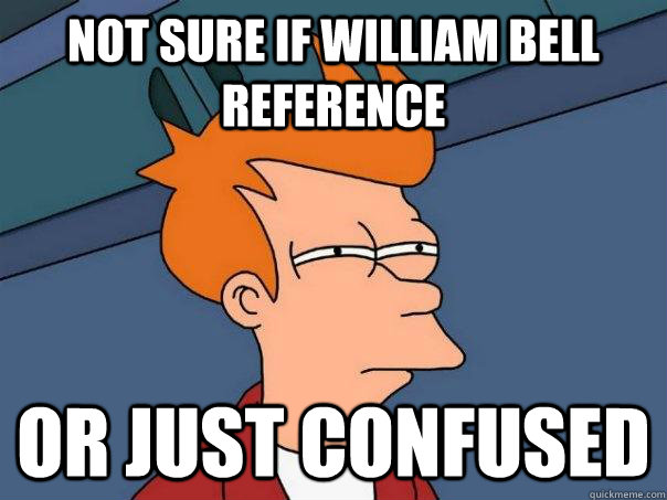 Not sure if William Bell reference Or just confused  Futurama Fry