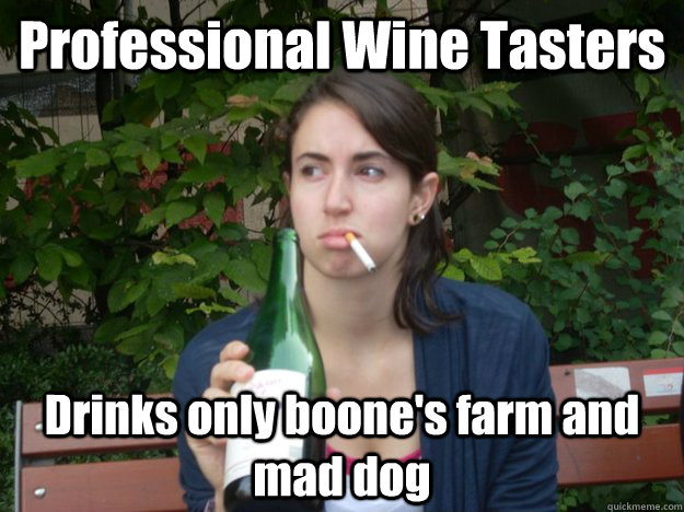 Professional Wine Tasters Drinks only boone's farm and mad dog - Professional Wine Tasters Drinks only boone's farm and mad dog  Study Abroad Bitch