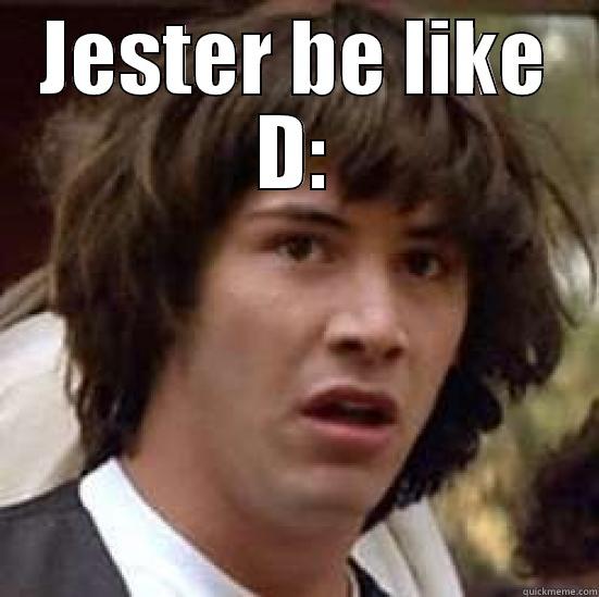 lol jester be like - JESTER BE LIKE D:  conspiracy keanu