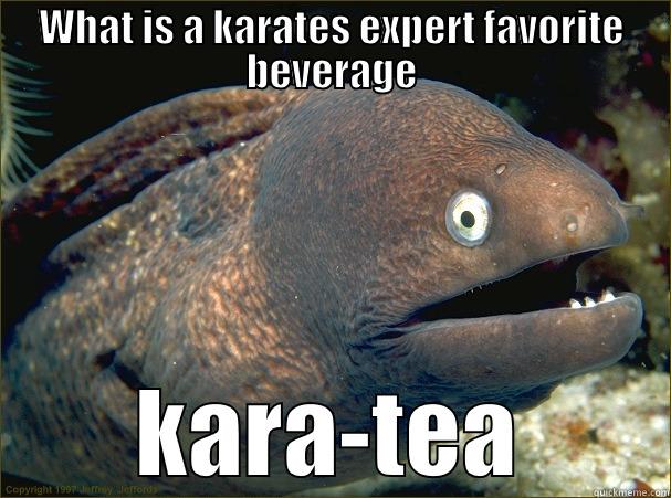 WHAT IS A KARATES EXPERT FAVORITE BEVERAGE KARA-TEA Bad Joke Eel