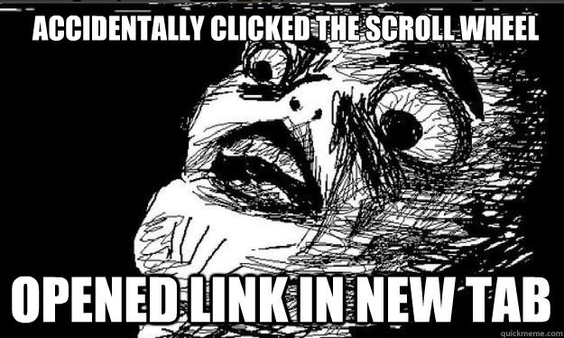 opened link in new tab Accidentally clicked the scroll wheel  