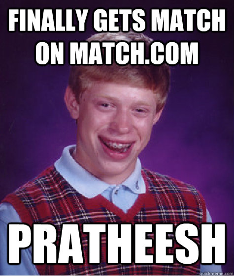 FINALLY GETS MATCH ON MATCH.COM PRATHEESH  Bad Luck Brian