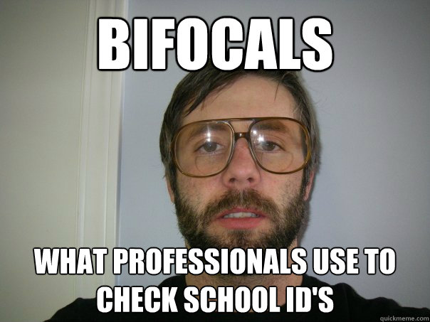 Bifocals what professionals use to check school ID's - Bifocals what professionals use to check school ID's  Moe Lester