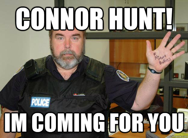 Connor Hunt! Im Coming for you   Connor Hunt