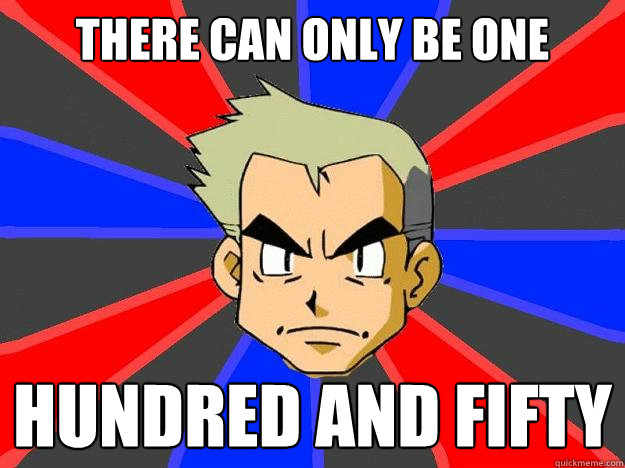 There can only be one hundred and fifty  Professor Oak