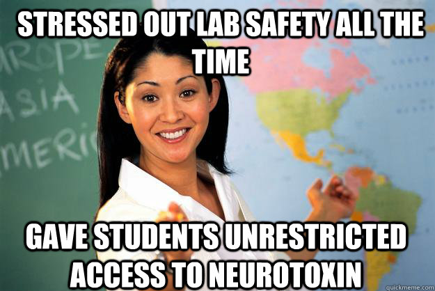 Stressed out lab safety all the time gave students unrestricted access to neurotoxin  Unhelpful High School Teacher