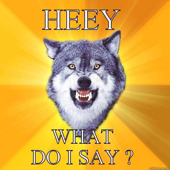 HEEY WHAT DO I SAY ? Courage Wolf