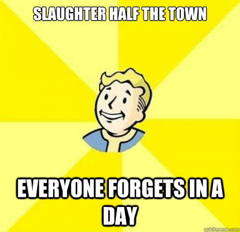 slaughter half the town  everyone forgets in a day - slaughter half the town  everyone forgets in a day  Fallout Guy