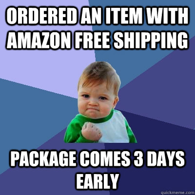 Ordered an item with amazon free shipping Package comes 3 days early  Success Kid