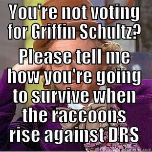 YOU'RE NOT VOTING FOR GRIFFIN SCHULTZ? PLEASE TELL ME HOW YOU'RE GOING TO SURVIVE WHEN THE RACCOONS RISE AGAINST DRS Creepy Wonka