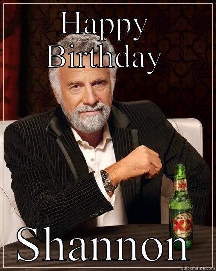 The wish - HAPPY BIRTHDAY SHANNON The Most Interesting Man In The World