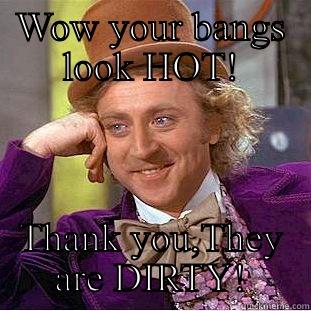 On A Need to Know Basis... - WOW YOUR BANGS LOOK HOT! THANK YOU,THEY ARE DIRTY! Condescending Wonka