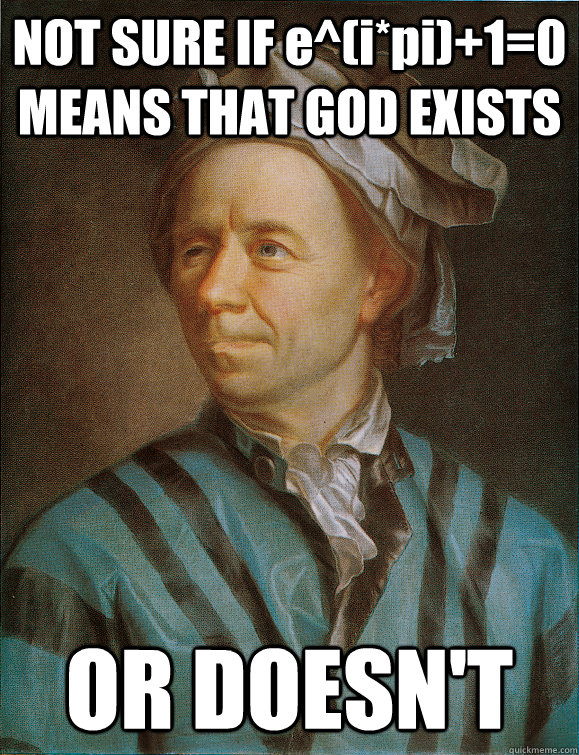 NOT SURE IF e^(i*pi)+1=0 MEANS THAT GOD EXISTS OR DOESN'T - NOT SURE IF e^(i*pi)+1=0 MEANS THAT GOD EXISTS OR DOESN'T  Not Sure Euler