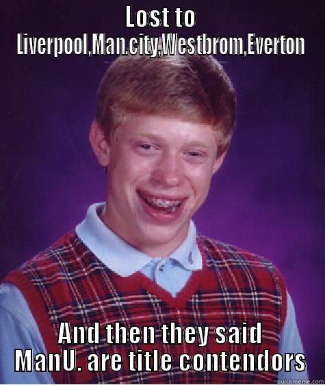 LOST TO LIVERPOOL,MAN.CITY,WESTBROM,EVERTON AND THEN THEY SAID MANU. ARE TITLE CONTENDORS Bad Luck Brian