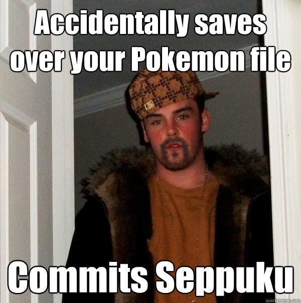 Accidentally saves over your Pokemon file Commits Seppuku  