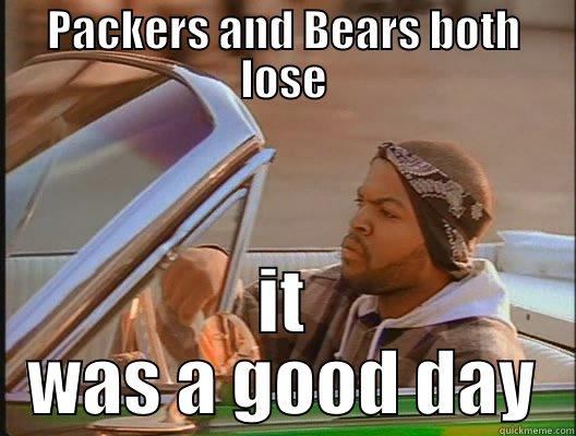 PACKERS AND BEARS BOTH LOSE IT WAS A GOOD DAY today was a good day