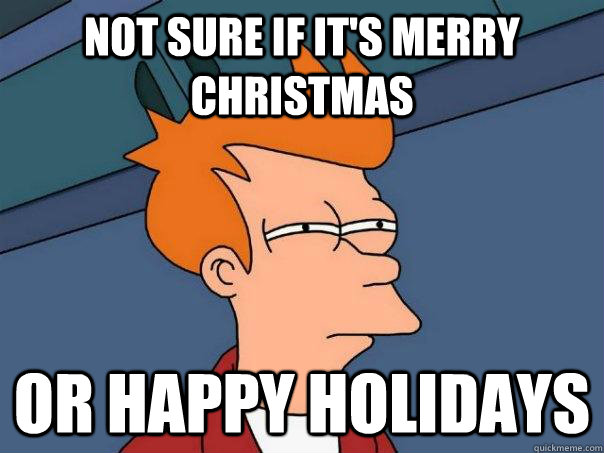 Not sure if it's Merry Christmas  Or Happy Holidays - Not sure if it's Merry Christmas  Or Happy Holidays  Futurama Fry