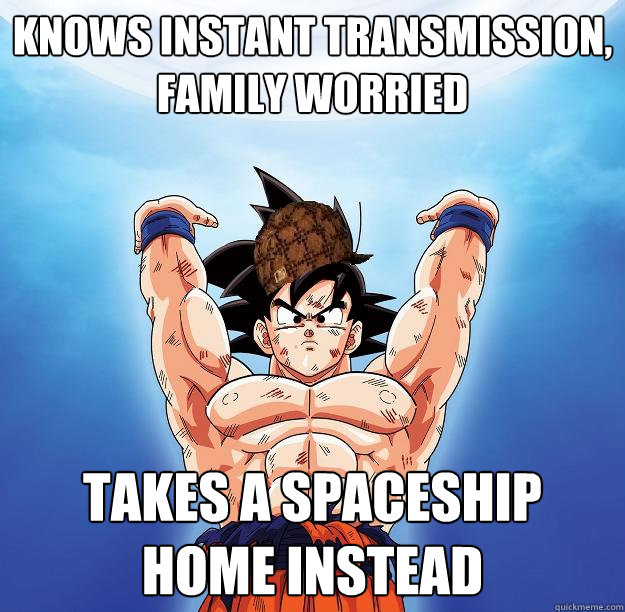 Knows instant transmission, Family worried Takes a spaceship home instead  Scumbag Goku