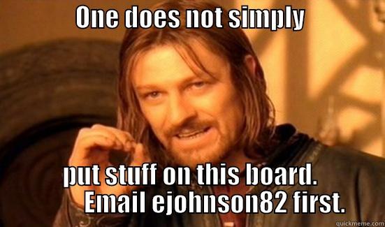 bulletin board -                ONE DOES NOT SIMPLY                  PUT STUFF ON THIS BOARD.           EMAIL EJOHNSON82 FIRST. Boromir