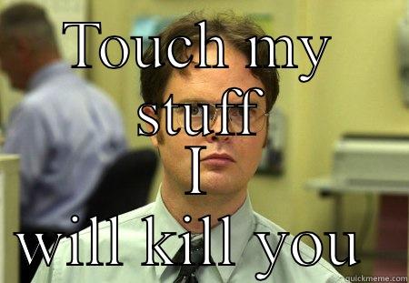 TOUCH MY STUFF I WILL KILL YOU  Schrute