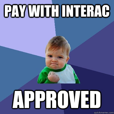 Pay with interac approved   Success Kid