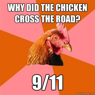 Why did the chicken cross the road? 9/11  Anti-Joke Chicken