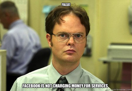 FALSE! FACEBOOK IS NOT CHARGING MONEY FOR SERVICES  Dwight