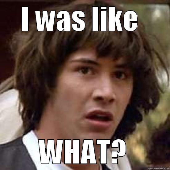 I WAS LIKE  WHAT? conspiracy keanu