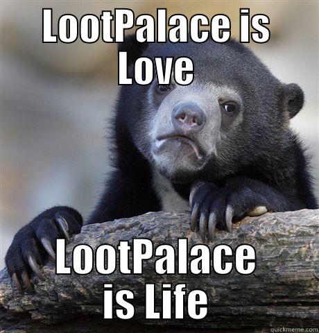 LOOTPALACE IS LOVE LOOTPALACE IS LIFE Confession Bear