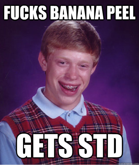 fucks banana peel gets STD - fucks banana peel gets STD  Bad Luck Brian