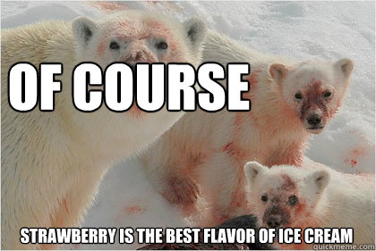 Of course strawberry is the best flavor of ice cream  Bad News Bears