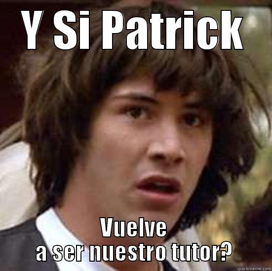 D: Oh no! - Y SI PATRICK VUELVE A SER NUESTRO TUTOR? conspiracy keanu