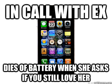 In CALL with EX DIES OF BATTERY WHEN she asks if you still love her  Scumbag iPhone