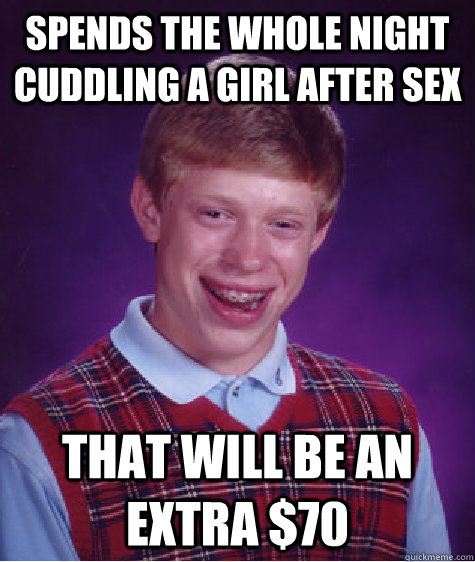 Spends the whole night cuddling a girl after sex that will be an extra $70  Bad Luck Brian