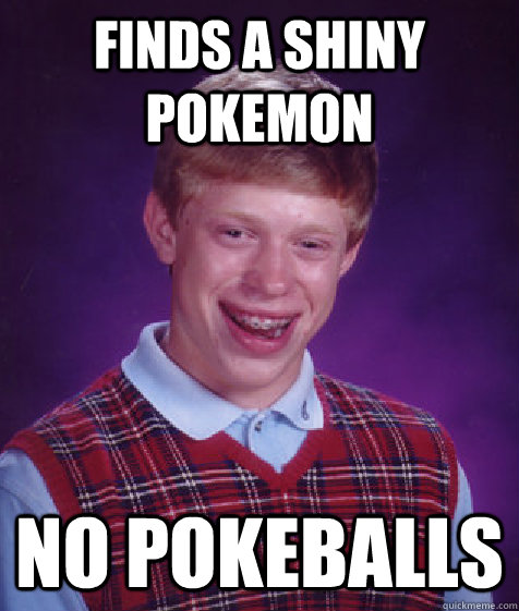 finds a shiny pokemon no pokeballs - finds a shiny pokemon no pokeballs  Bad Luck Brian