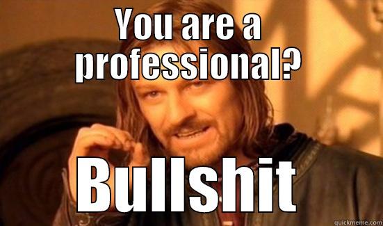 YOU ARE A PROFESSIONAL? BULLSHIT Boromir