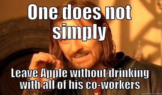 ONE DOES NOT SIMPLY LEAVE APPLE WITHOUT DRINKING WITH ALL OF HIS CO-WORKERS Boromir