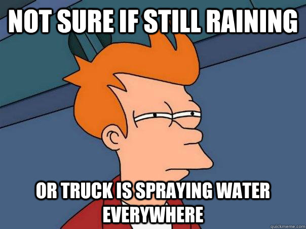 Not sure if still raining Or truck is spraying water everywhere  Futurama Fry