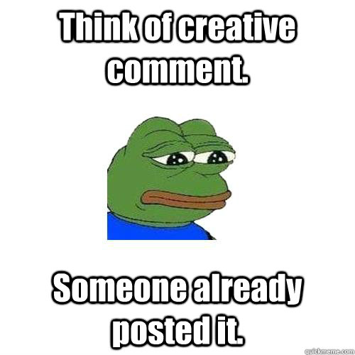 Think of creative comment. Someone already posted it.  Sad Frog