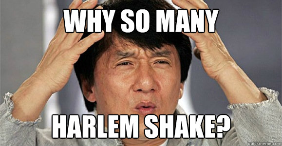 why so many harlem shake?  Confused Jackie Chan