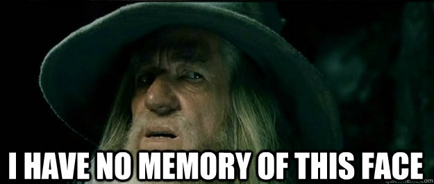  I have no memory of this face  Gandalf