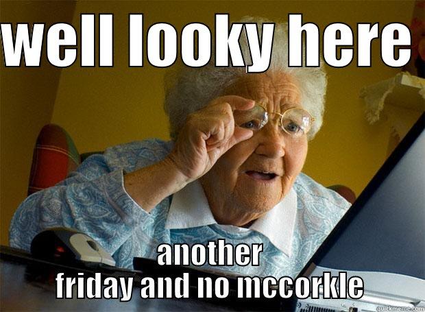 thats right - WELL LOOKY HERE  ANOTHER FRIDAY AND NO MCCORKLE Grandma finds the Internet