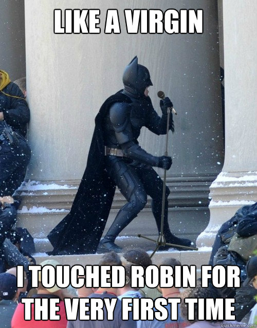 Like a virgin i touched robin for the very first time  Karaoke Batman