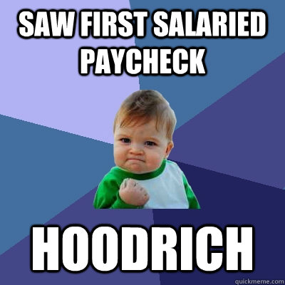 Saw first salaried paycheck hoodrich - Saw first salaried paycheck hoodrich  Success Kid